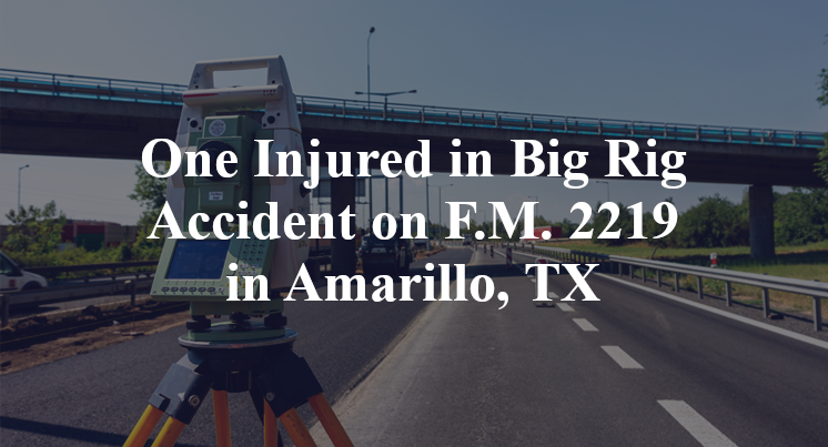 One Injured in Big Rig Accident on F.M. 2219 in Amarillo, TX