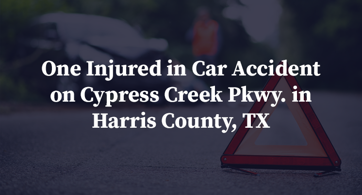 One Injured in Car Accident on Cypress Creek Pkwy. in Harris County, TX
