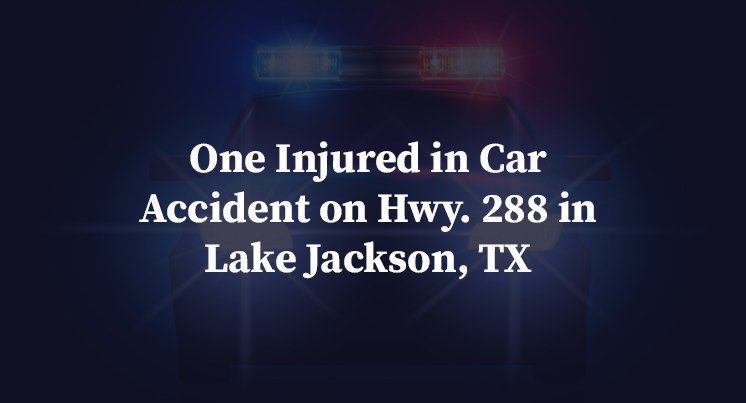 One Injured in Car Accident on Hwy. 288 in Lake Jackson, TX