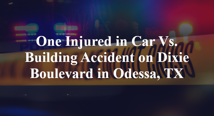 One Injured in Car Vs. Building Accident on Dixie Boulevard in Odessa, TX
