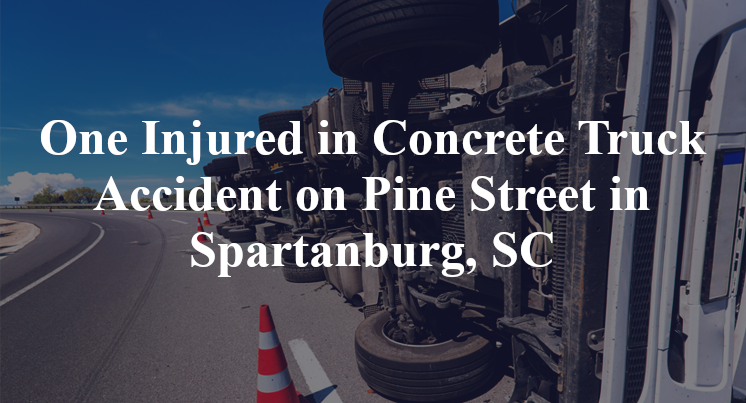 One Injured in Concrete Truck Accident on Pine Street in Spartanburg, SC