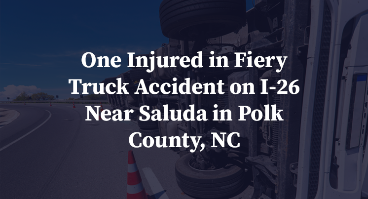 One Injured in Fiery Truck Accident on I-26 Near Saluda in Polk County, NC