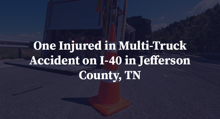 One Injured in Multi-Truck Accident on I-40 in Jefferson County, TN