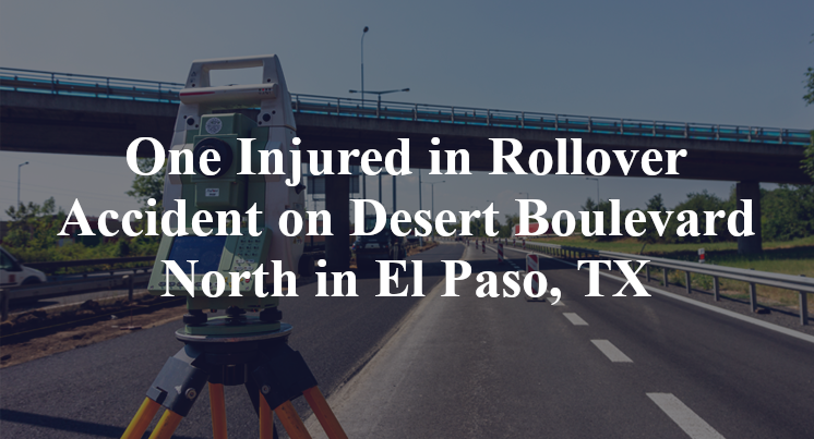 One Injured in Rollover Accident on Desert Boulevard North in El Paso, TX