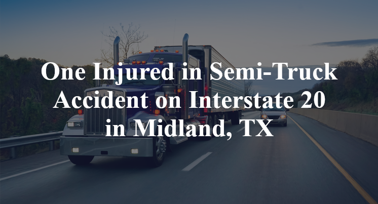 One Injured in Semi-Truck Accident on Interstate 20 in Midland, TX