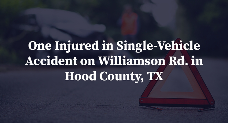 One Injured in Single-Vehicle Accident on Williamson Rd. in Hood County, TX