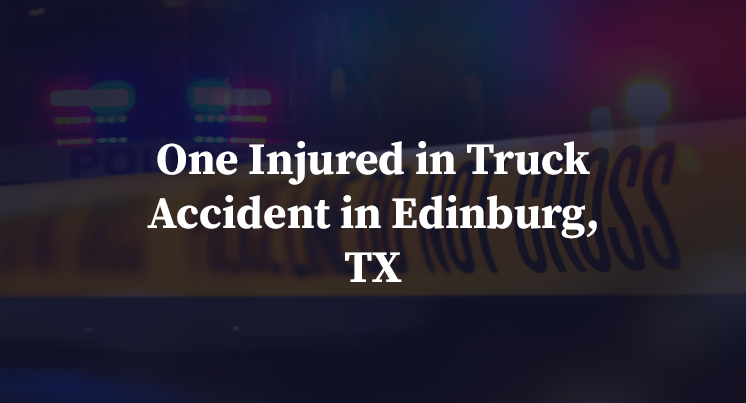 One Injured in Truck Accident in Edinburg, TX