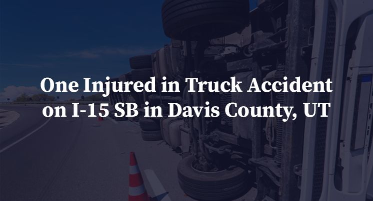 One Injured in Truck Accident on I-15 SB in Davis County, UT