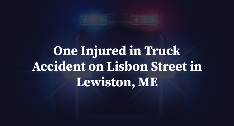 One Injured in Truck Accident on Lisbon Street in Lewiston, ME