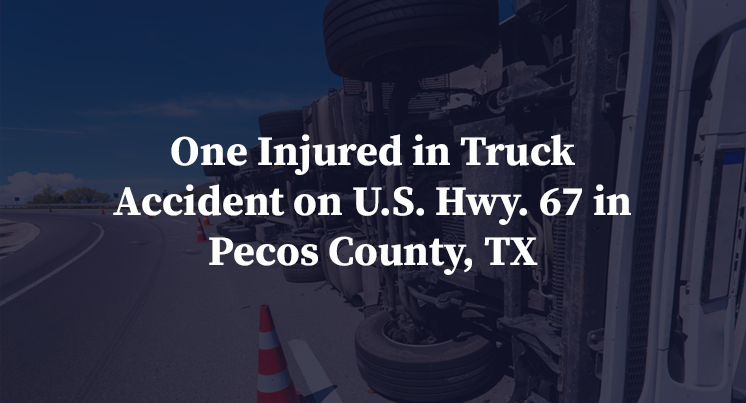 One Injured in Truck Accident on U.S. Hwy. 67 in Pecos County, TX