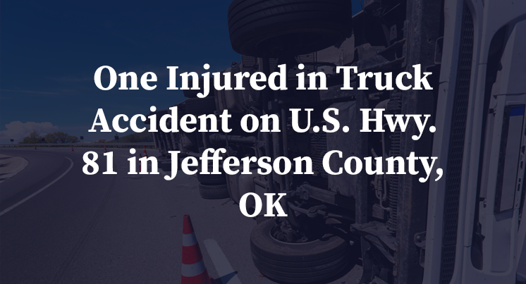 One Injured in Truck Accident on U.S. Hwy. 81 in Jefferson County, OK