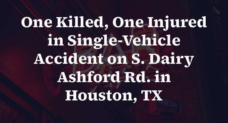 One Killed, One Injured in Single-Vehicle Accident on S. Dairy Ashford Rd. in Houston, TX