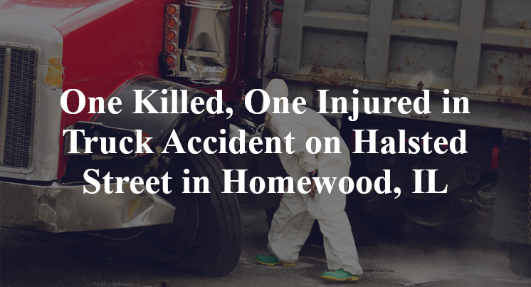 One Killed, One Injured in Truck Accident on Halsted Street in Homewood, IL