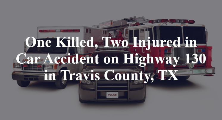 One Killed, Two Injured in Car Accident on Highway 130 in Travis County, TX