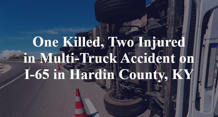 One Killed, Two Injured in Multi-Truck Accident on I-65 in Hardin County, KY