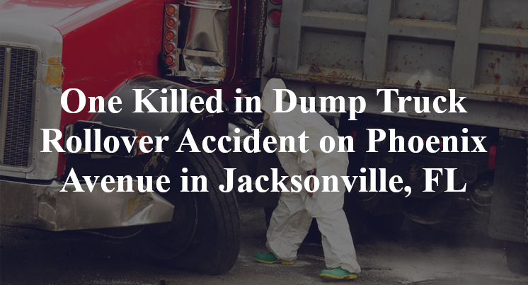 One Killed in Dump Truck Rollover Accident on Phoenix Avenue in Jacksonville, FL
