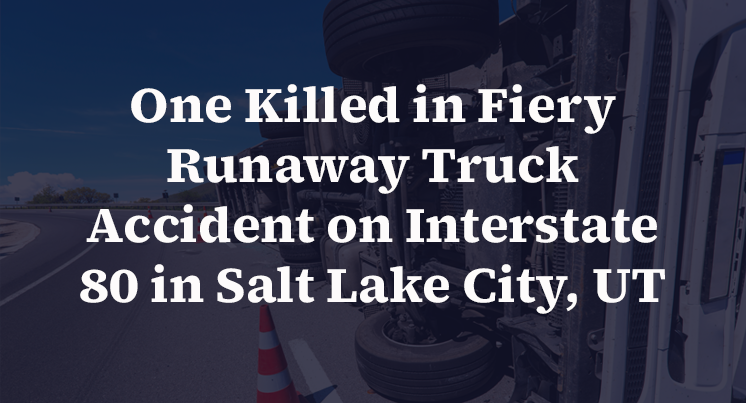 One Killed in Fiery Runaway Truck Accident on Interstate 80 in Salt ...