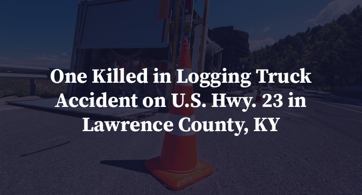 One Killed in Logging Truck Accident on U.S. Hwy. 23 in Lawrence County, KY
