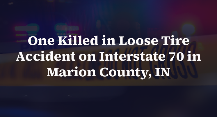 One Killed in Loose Tire Accident on Interstate 70 in Marion County, IN