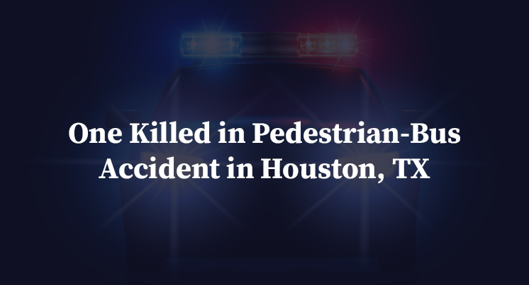 One Killed in Pedestrian-Bus Accident in Houston, TX