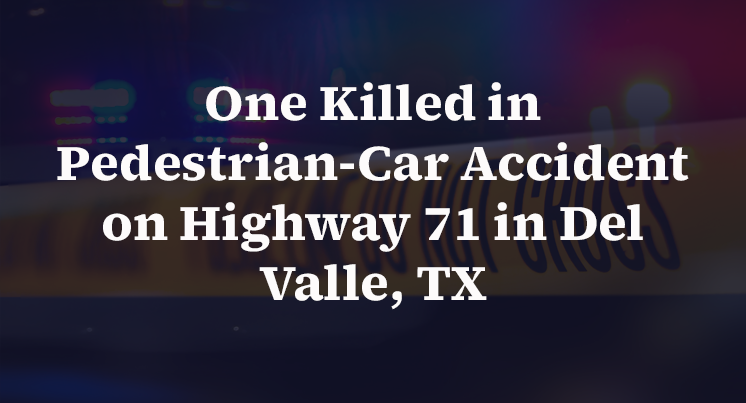 One Killed in Pedestrian-Car Accident on Highway 71 in Del Valle, TX