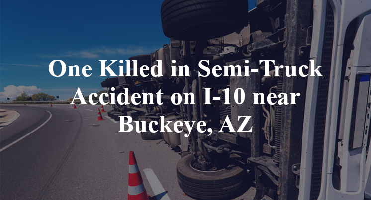 One Killed in Semi-Truck Accident on I-10 near Buckeye, AZ