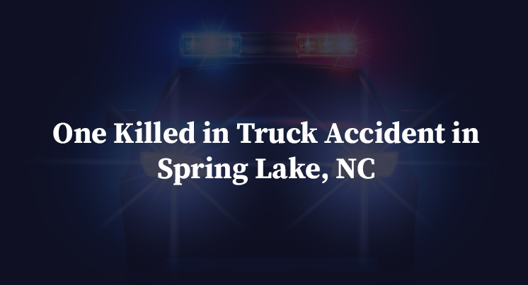 One Killed in Truck Accident in Spring Lake, NC