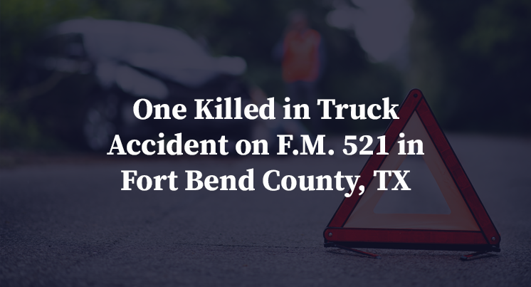 One Killed in Truck Accident on F.M. 521 in Fort Bend County, TX