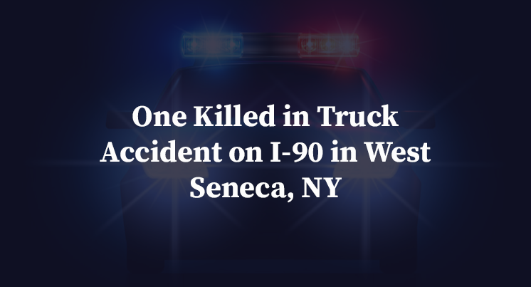 One Killed in Truck Accident on I-90 in West Seneca, NY