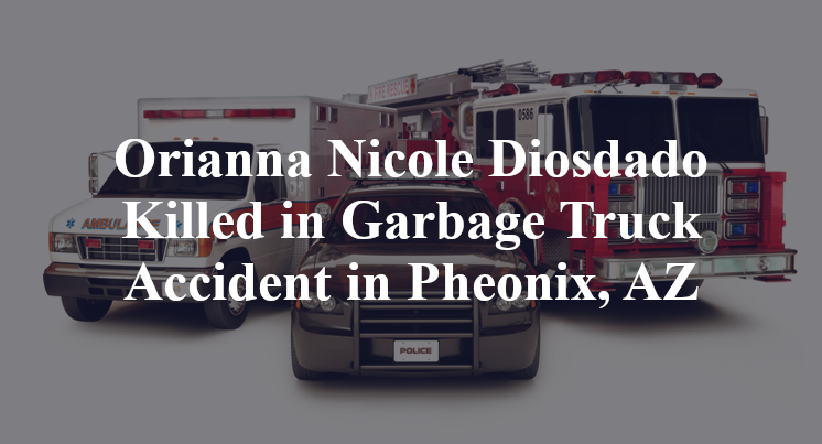 Orianna Nicole Diosdado Killed in Garbage Truck Accident in Pheonix, AZ