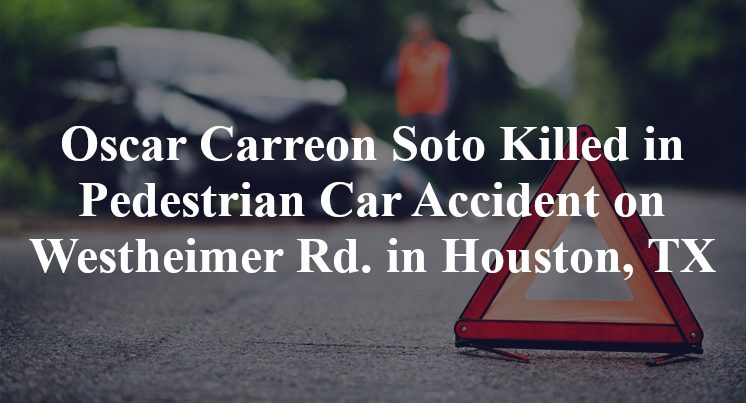 Oscar Carreon Soto Killed in Pedestrian Car Accident on Westheimer Rd. in Houston, TX