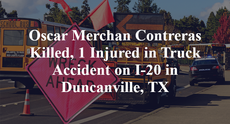 Oscar Merchan Contreras Killed, 1 Injured in Truck Accident on I-20 in Duncanville, TX