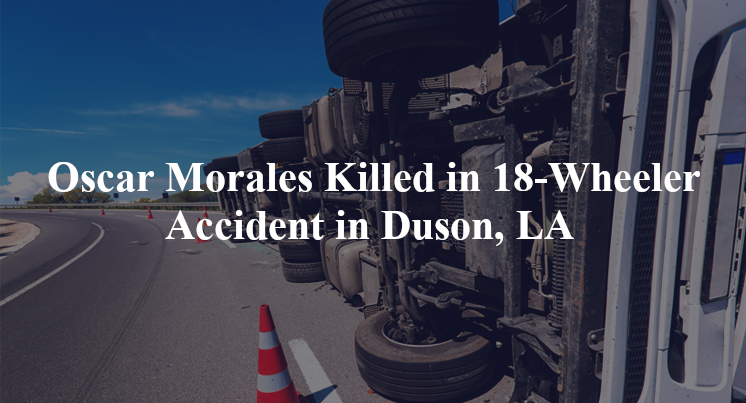 oscar morales 18 wheeler accident duson la