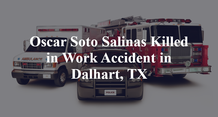 Oscar Soto Salinas Killed in Work Accident in Dalhart, TX