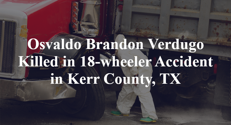 Osvaldo Brandon Verdugo Killed in 18-wheeler Accident in Kerr County, TX