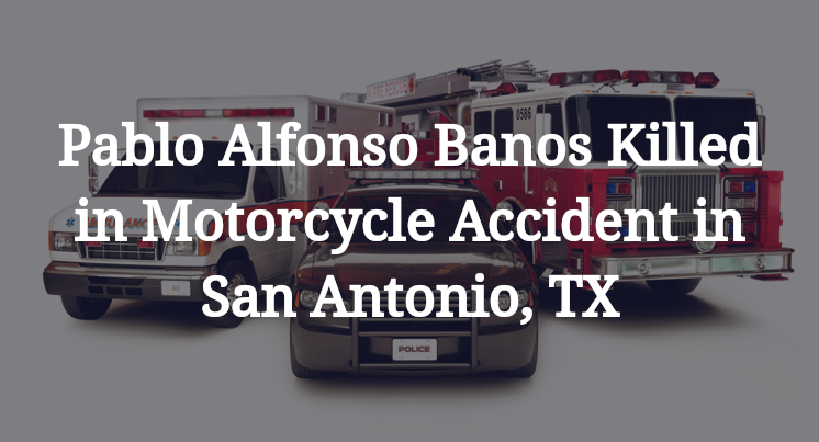 Pablo Alfonso Banos Killed in Motorcycle Accident in San Antonio, TX