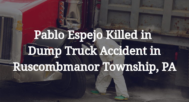 Pablo Espejo Killed in Dump Truck Accident in Ruscombmanor Township, PA