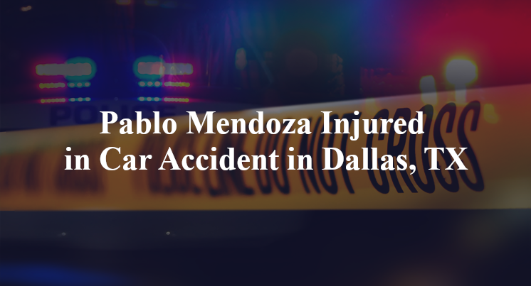 Pablo Mendoza Injured in Car Accident in Dallas, TX