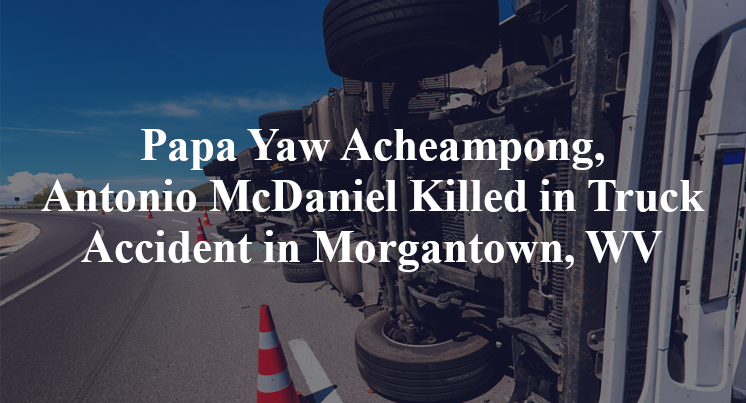 Papa Yaw Acheampong, Antonio McDaniel Killed in Truck Accident in Morgantown, WV