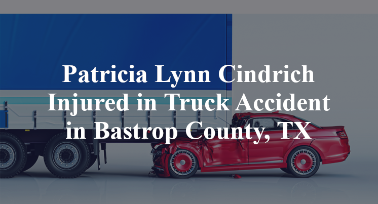 Patricia Lynn Cindrich Injured in Truck Accident in Bastrop County, TX