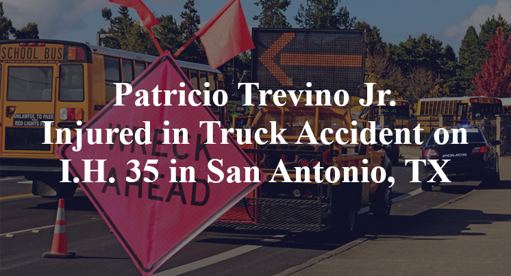 Patricio Trevino Jr. Injured in Truck Accident on I.H. 35 in San Antonio, TX
