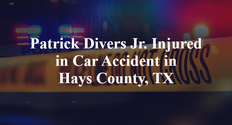 Patrick Divers Jr. Injured in Car Accident in Hays County, TX
