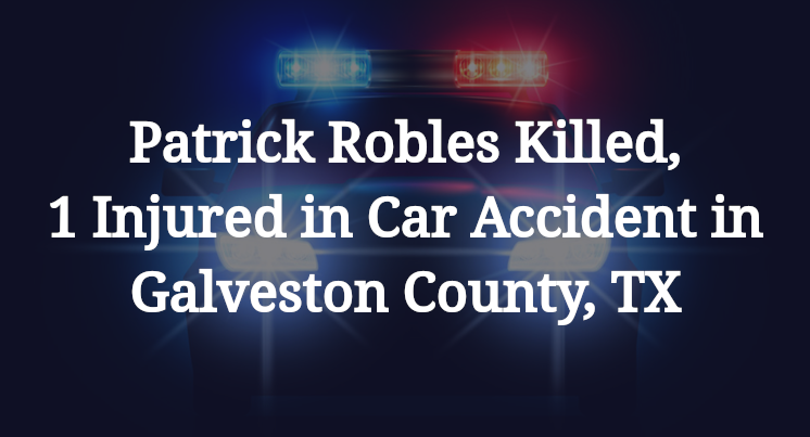 Patrick Robles Killed, 1 Injured in Car Accident in Galveston County, TX