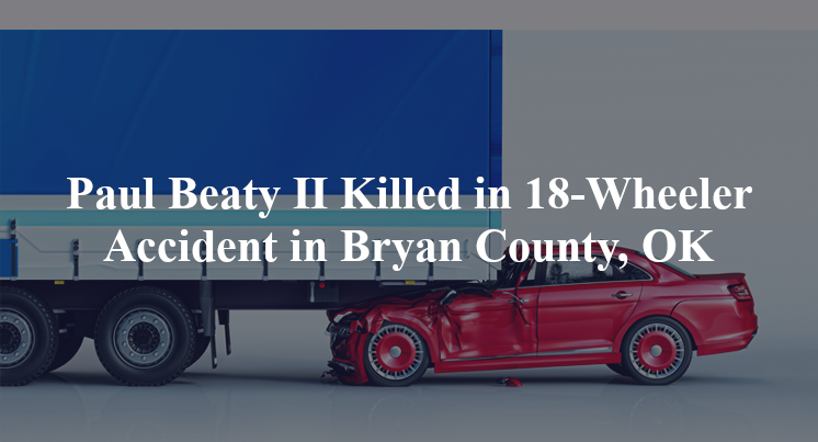 October 30, 2024, Paul Beaty II was killed following an 18-wheeler accident at around 6:50 A.M. on Highway 78.