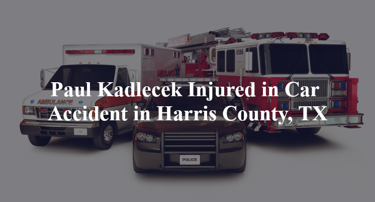 paul kadlecek car accident harris county tx