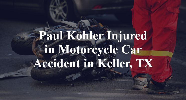 Paul Kohler Injured in Motorcycle Car Accident in Keller, TX