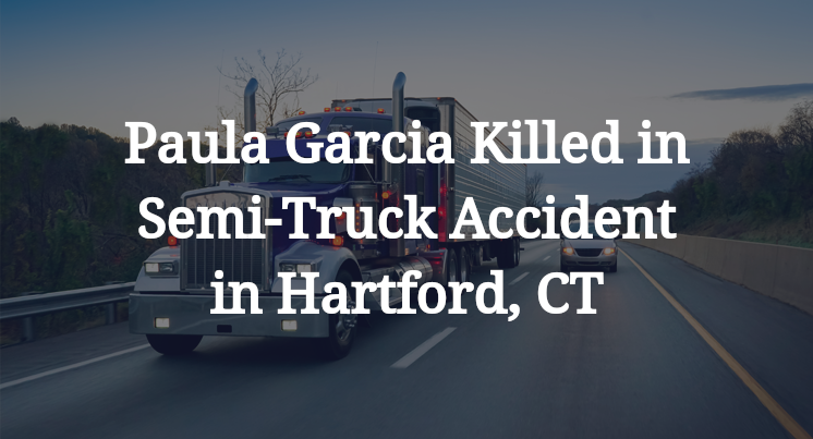 Paula Garcia Killed in Semi-Truck Accident in Hartford, CT