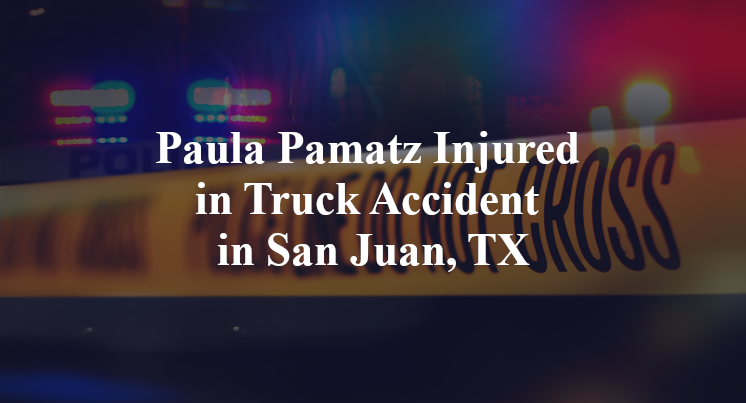 Paula Pamatz Injured in Truck Accident in San Juan, TX