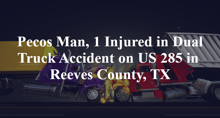 Pecos Man Truck Accident on US 285 in Reeves County, TX