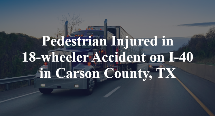 Pedestrian 18-wheeler Accident on I-40 in Carson County, TX